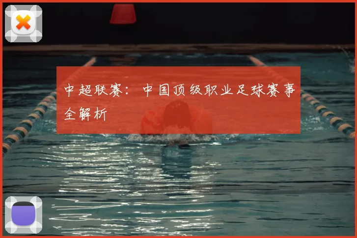 中超联赛：中国顶级职业足球赛事全解析