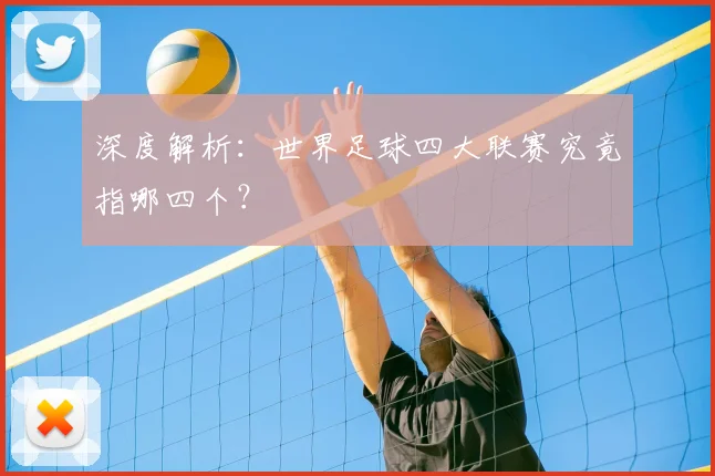 深度解析:世界足球四大联赛究竟指哪四个?
